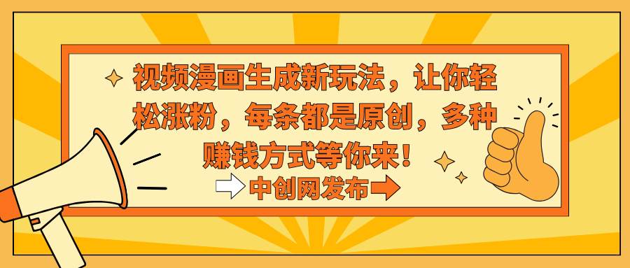 视频漫画生成新玩法，让你轻松涨粉，每条都是原创，多种赚钱方式等你来！-云阁资源网