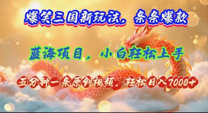 爆笑三国新玩法每条都爆，视频收益 7000+，5 分钟原创，多种变现爽歪歪-云阁资源网