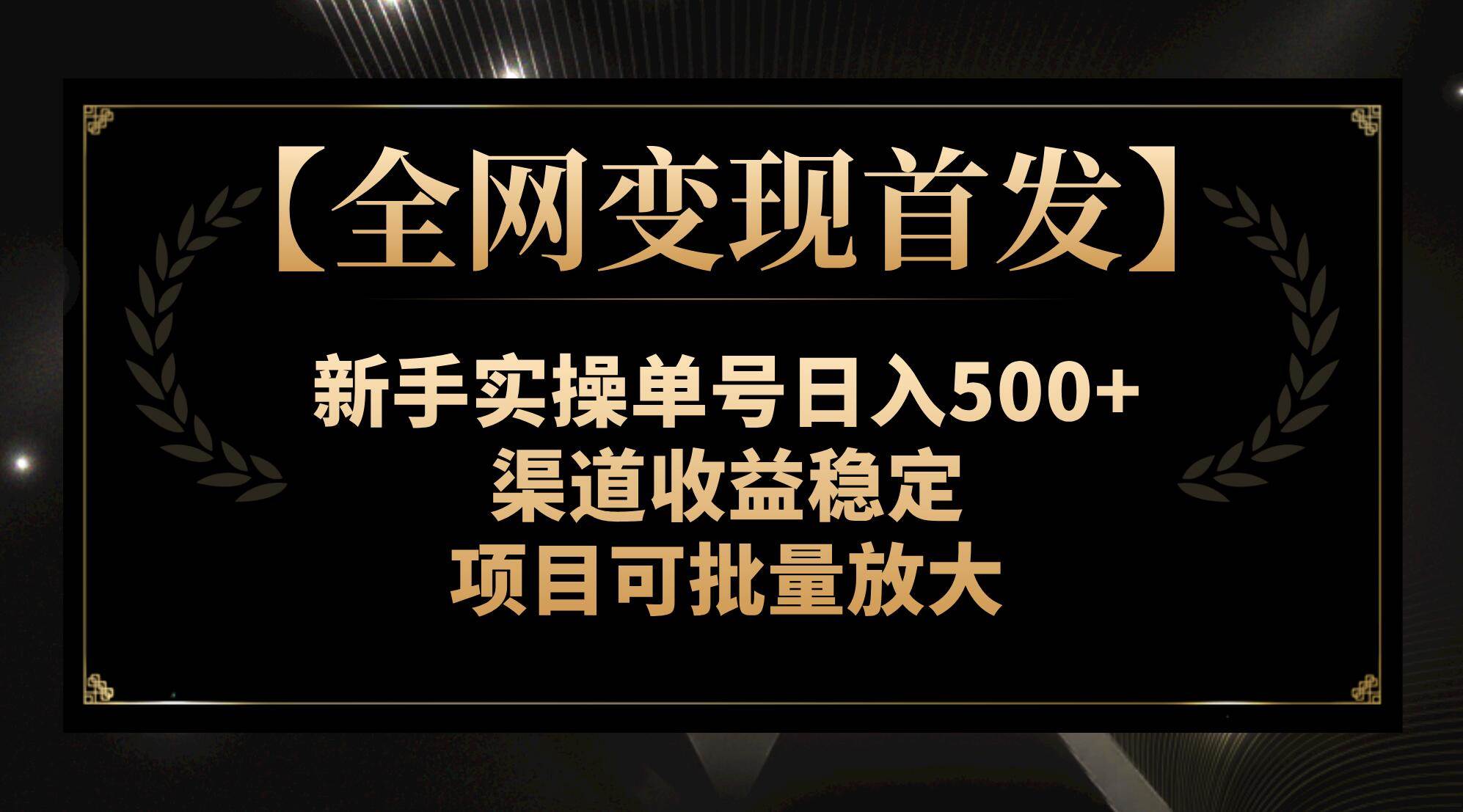 【全网变现首发】新手实操单号日入500+，渠道收益稳定，项目可批量放大-云阁资源网