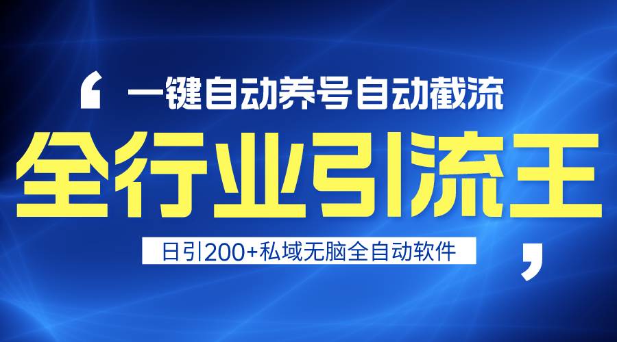 全行业引流王！一键自动养号，自动截流，日引私域200+，安全无风险-云阁资源网