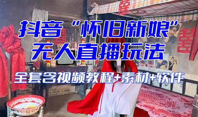 【怀旧新娘】无人直播整蛊互动玩法（含全套开播教程+软件+视频素材+音效）-云阁资源网