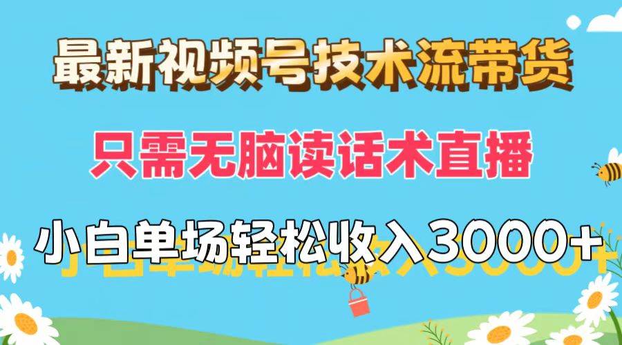 最新视频号技术流带货，只需无脑读话术直播，小白单场直播纯收益也能轻…-云阁资源网