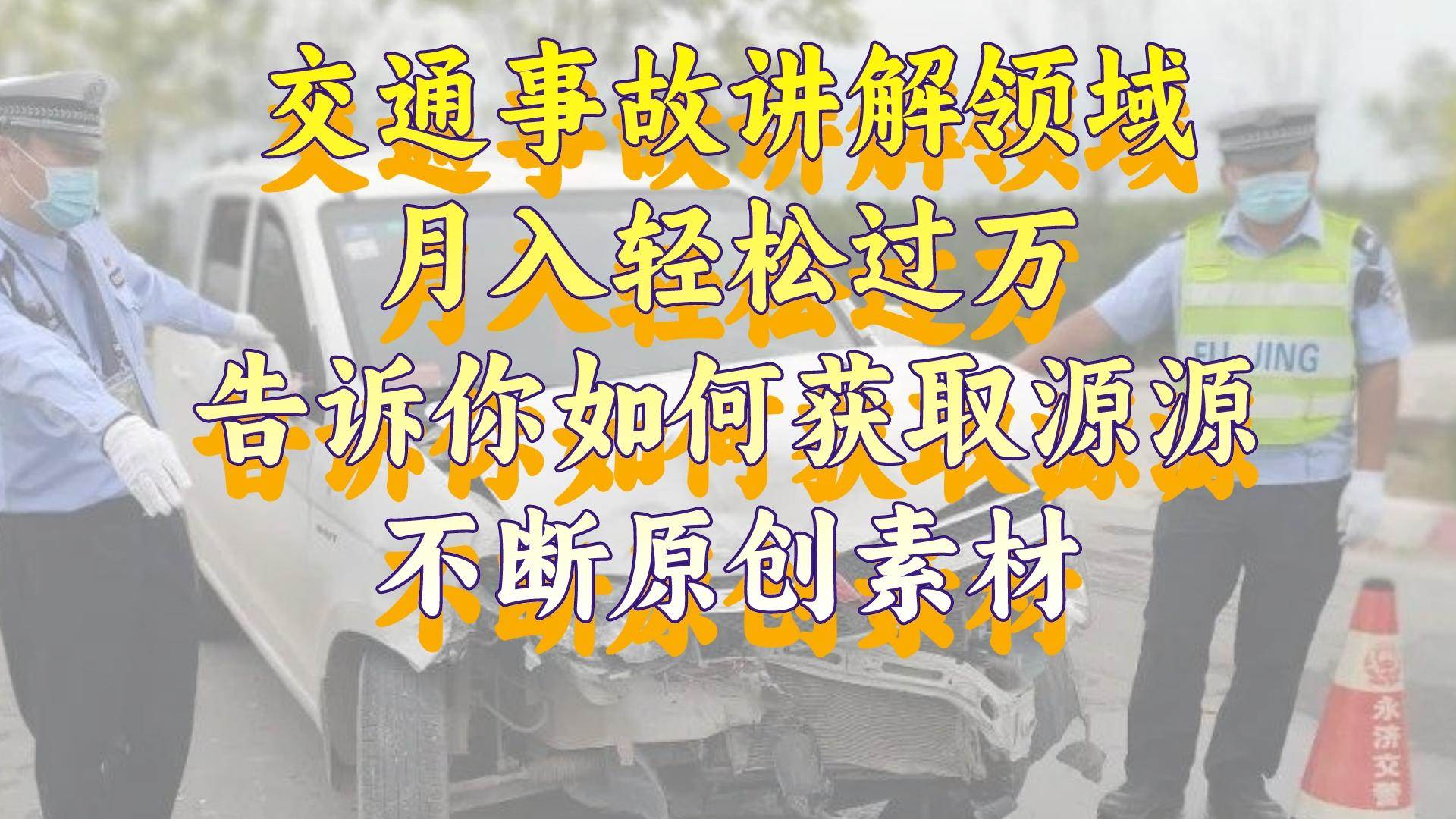 交通事故讲解领域，月入轻松过万，告诉你如何获取源源不断原创素材，视频号中视频收益高-云阁资源网