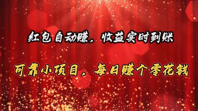 红包自动赚，收益实时到账 可靠小项目，每日赚个零花钱-云阁资源网