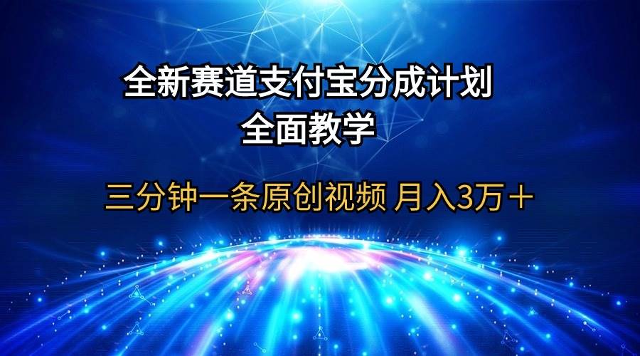 全新赛道  支付宝分成计划，全面教学 三分钟一条原创视频 月入3万＋-云阁资源网