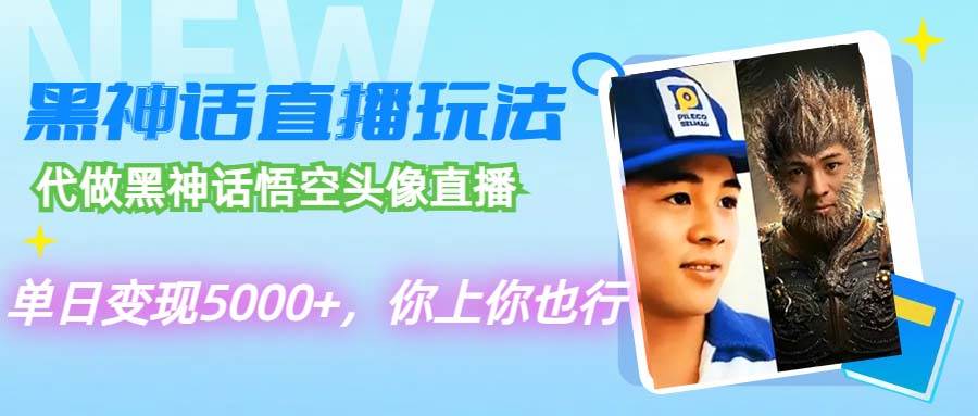 代做黑神话悟空头像直播，单日变现5000+，你上你也行-云阁资源网