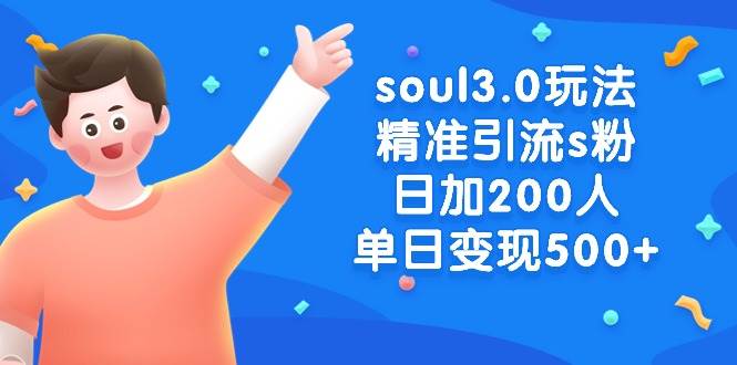 soul3.0玩法精准引流s粉，日加200人单日变现500+-云阁资源网