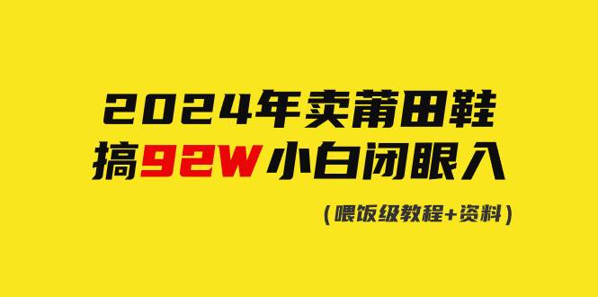 2024年卖莆田鞋，搞了92W，小白闭眼操作！-云阁资源网