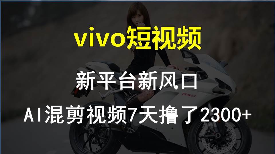vivo短视频:新平台新风口，AI混剪视频7天撸了2300+-云阁资源网