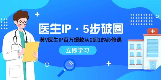 医生IP·5步破圈：黄V医生IP百万爆款从0到1的必修课 学习内容运营的底层逻辑-云阁资源网
