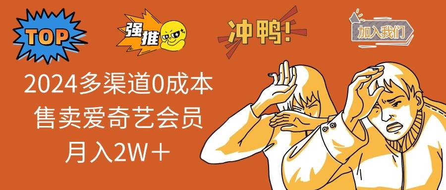 2024多渠道0成本售卖爱奇艺会员月入2W＋-云阁资源网