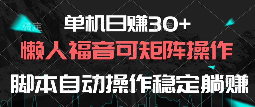 单机日赚30+，懒人福音可矩阵，脚本自动操作稳定躺赚-云阁资源网