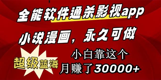 全能软件通杀影视app小说漫画，超级蓝海，小白靠这个月赚了30000+永久可玩-云阁资源网