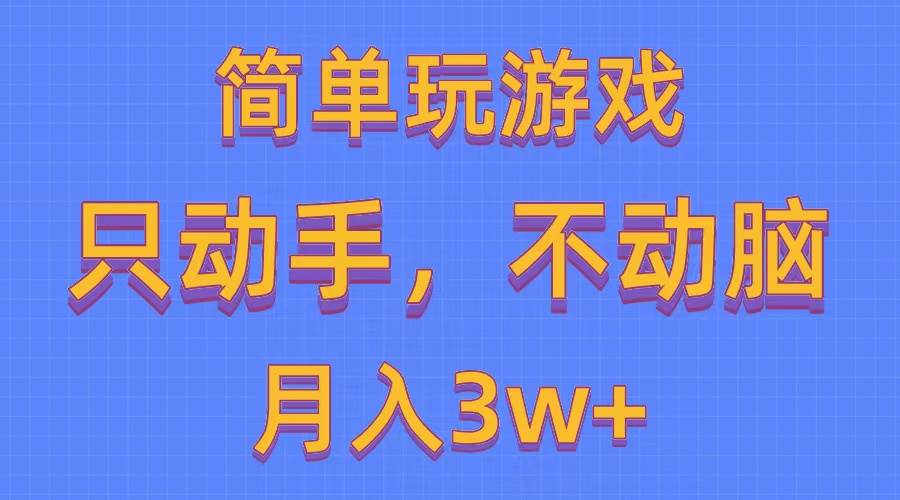 简单玩游戏月入3w+,0成本，一键分发，多平台矩阵（500G游戏资源）-云阁资源网