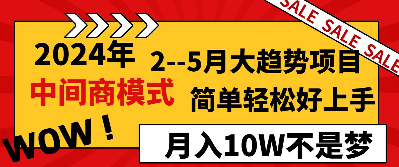 2024年2–5月大趋势项目，利用中间商模式，简单轻松好上手，轻松月入10W…-云阁资源网