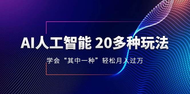 AI人工智能 20多种玩法 学会“其中一种”轻松月入过万，持续更新AI最新玩法-云阁资源网