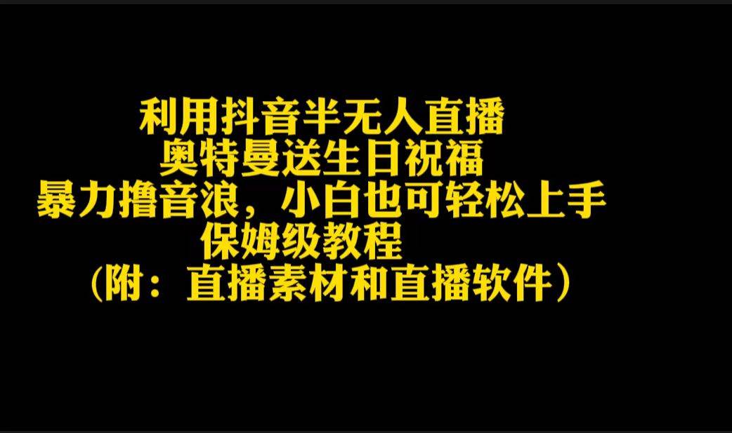 利用抖音半无人直播奥特曼送生日祝福，暴力撸音浪，小白也可轻松上手-云阁资源网