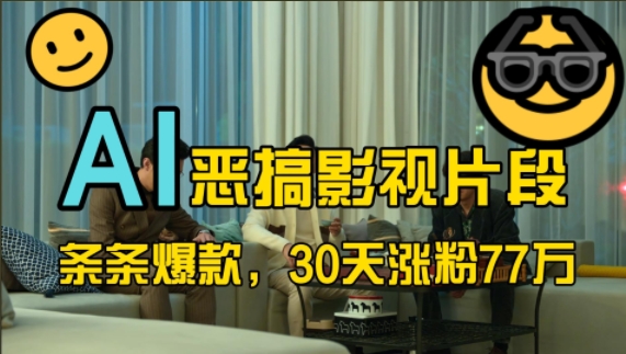 蓝海赛道，AI恶搞影视片段，条条爆款，30天涨粉77万，全流程拆解-云阁资源网