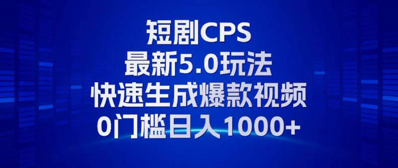 11月最新短剧CPS玩法,快速生成爆款视频,小白0门槛轻松日入1000+-云阁资源网