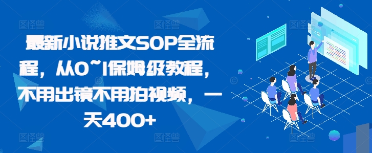 最新小说推文SOP全流程，从0~1保姆级教程，不用出镜不用拍视频，一天400+-云阁资源网
