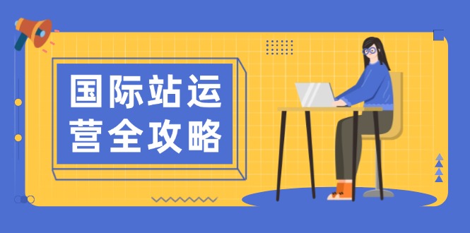 国际站运营全攻略：涵盖日常运营到数据分析，助力打造高效运营思路-云阁资源网
