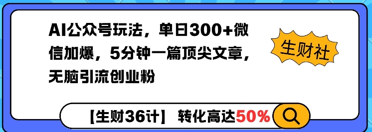 AI公众号玩法，单日300+微信加爆，5分钟一篇顶尖文章无脑引流创业粉-云阁资源网