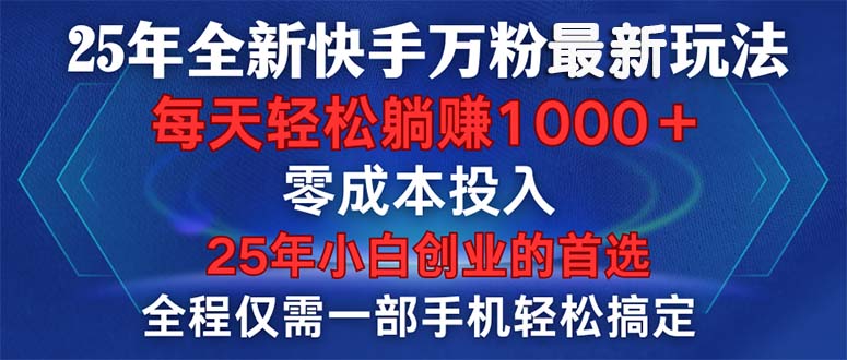 25年全新快手万粉玩法，全程一部手机轻松搞定，一分钟两条作品，零成本…-云阁资源网