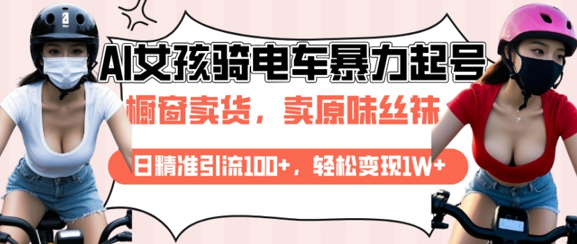 AI起号美女骑电车视频，日精准引流100+，轻松变现1W+-云阁资源网