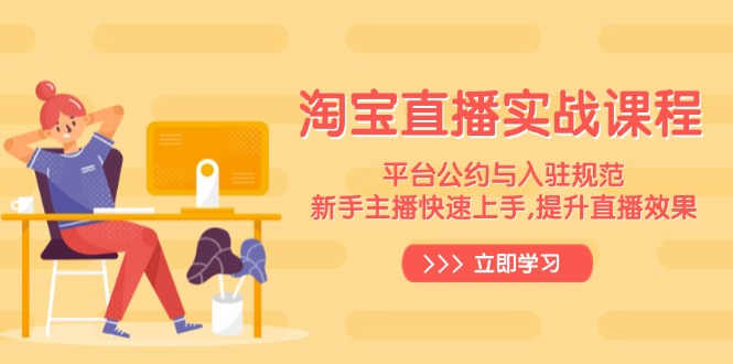 淘宝直播实战课程，平台公约与入驻规范，新手主播快速上手, 提升直播效果-云阁资源网