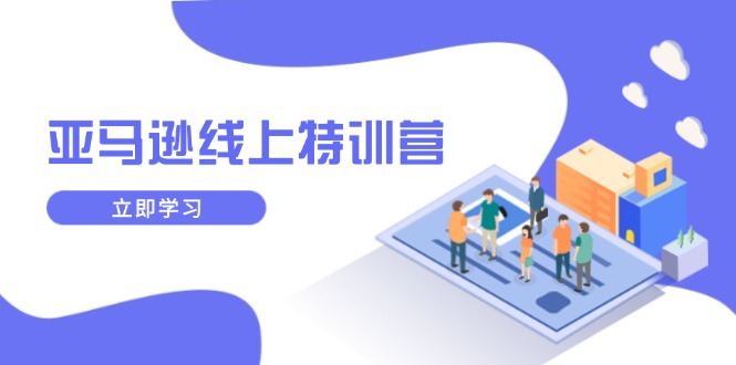 亚马逊线上特训营，新品成长与库存规划，提升品牌推广能力，实现业务增长-云阁资源网