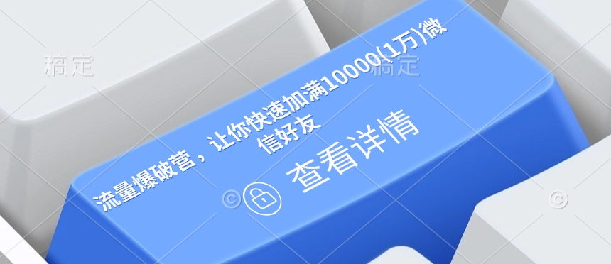 流量爆破营，让你快速加满10000(1万)微信好友-云阁资源网