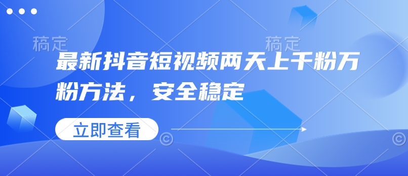 最新抖音短视频两天上千粉万粉方法，安全稳定-云阁资源网