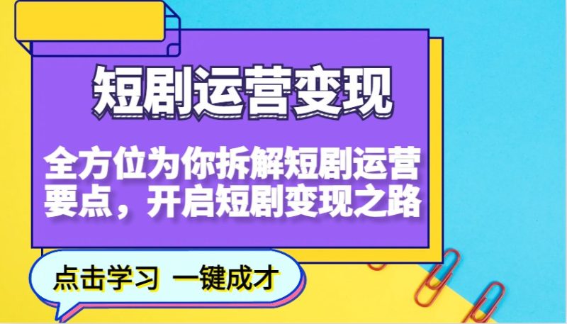 短剧运营变现,全方位为你拆解短剧运营要点,开启短剧变现之路-云阁资源网