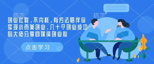 创业社群，不内耗，有方法陪伴你实现小而美创业，几十个创业成功的大佬分享自媒体创业心-云阁资源网
