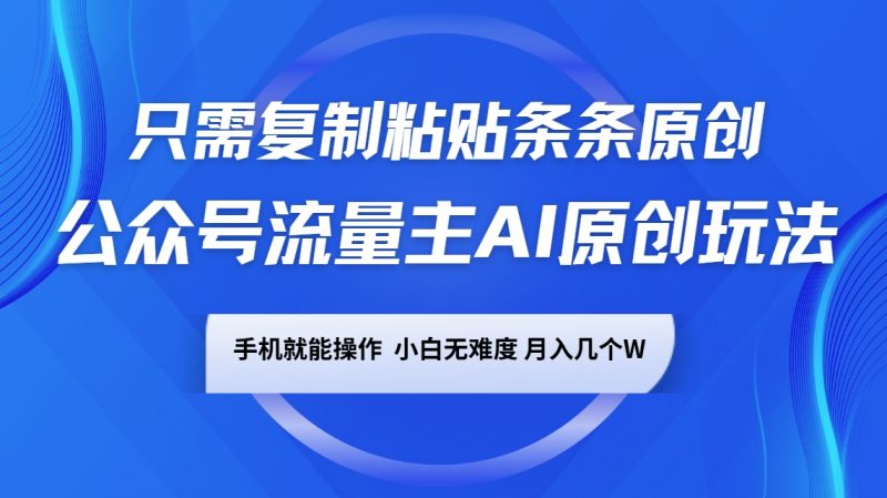 公众号流量主AI原创玩法，只需复制粘贴条条原创，手机可操作，小白无难度，月入几个W-云阁资源网