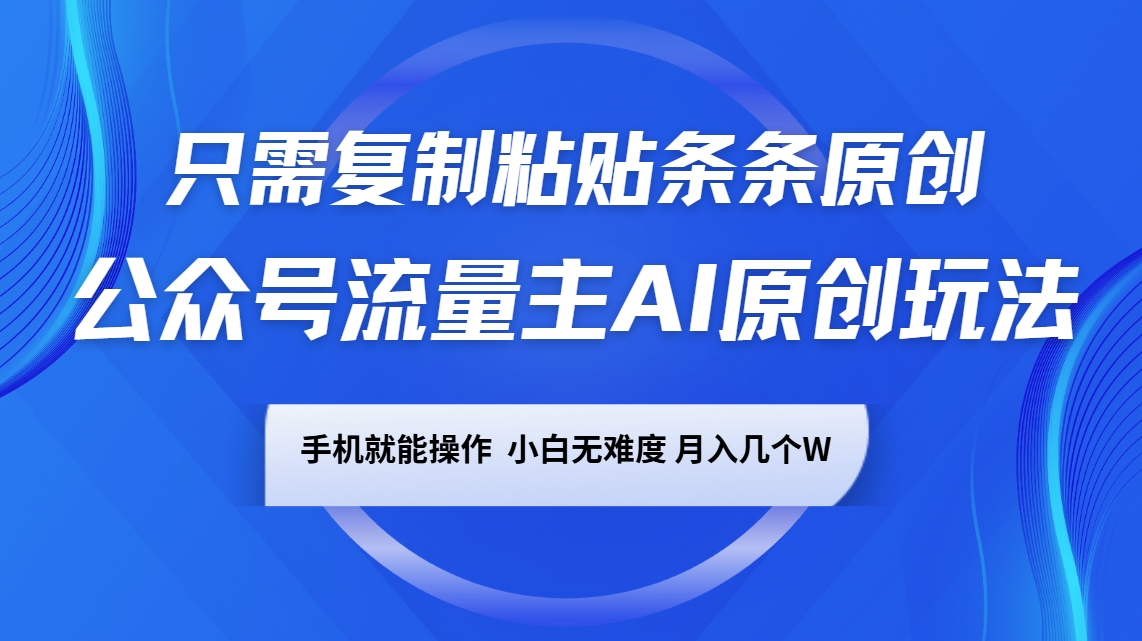 公众号流量主AI原创玩法，只需复制粘贴条条原创，手机可操作，小白无难度，月入几个W-云阁资源网