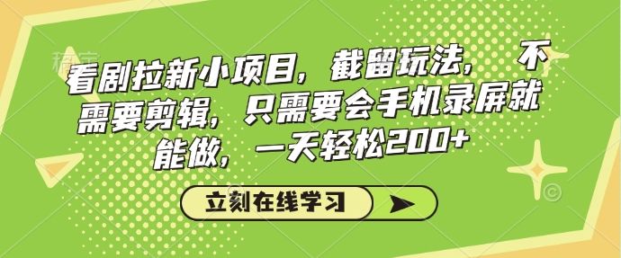 看剧拉新小项目，截留玩法， 不需要剪辑，只需要会手机录屏就能做，一天轻松200+-云阁资源网