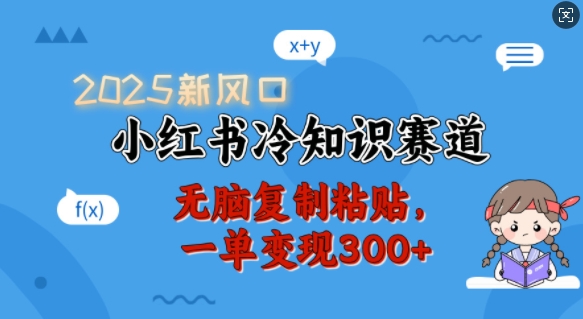2025新风口，小红书冷知识赛道，无脑复制粘贴，一单变现300+-云阁资源网
