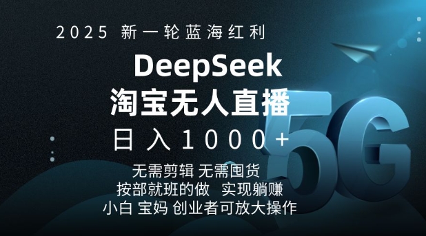 2025新一轮蓝海红利淘宝deepseek独家推出淘宝无人直播5.0躺Z项目，日入多张-云阁资源网