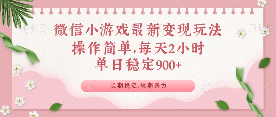 微信小游戏最新玩法，全新变现方式，单日稳定900＋-云阁资源网