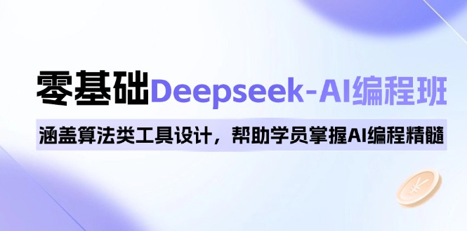0基础Deepseek-AI编程班，涵盖算法类工具设计，帮助学员掌握AI编程精髓-云阁资源网