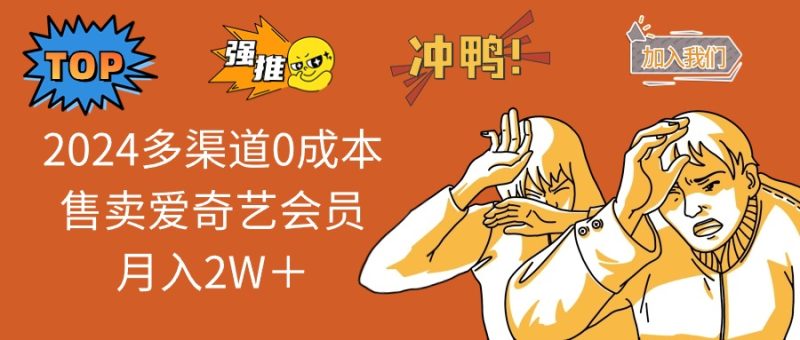2025多渠道0成本售卖爱奇艺会员月入2W+-云阁资源网