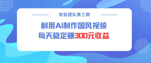视频号ai国风视频创作者分成计划每天稳定300元收益-云阁资源网