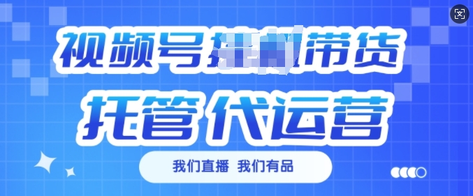 视频号挂J直播带货托管代运营，每个月多挣3k【揭秘】-云阁资源网