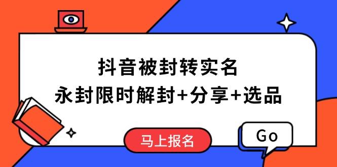 抖音被封转实名攻略，永久封禁也能限时解封，分享解封后高效选品技巧-云阁资源网