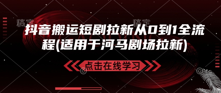 抖音搬运短剧拉新从0到1全流程(适用于河马剧场拉新)-云阁资源网