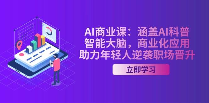 AI商业课：涵盖AI科普，智能大脑，商业化应用，助力年轻人逆袭职场晋升-云阁资源网