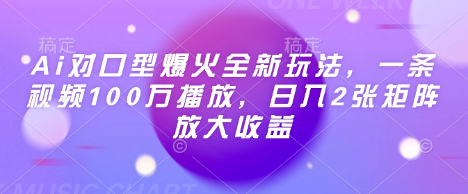 Ai对口型爆火全新玩法，一条视频100万播放，日入2张矩阵放大收益-云阁资源网
