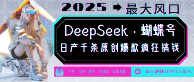 DeepSeek+蝴蝶号，2025年最大风口，日产千条原创爆款，轻松月入破W-云阁资源网