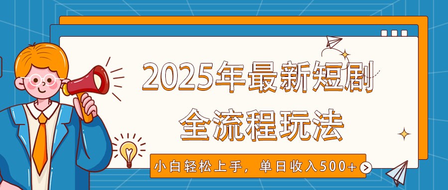 2025年最新短剧玩法，全流程实操，小白轻松上手，视频号抖音同步分发，单日收入500+-云阁资源网